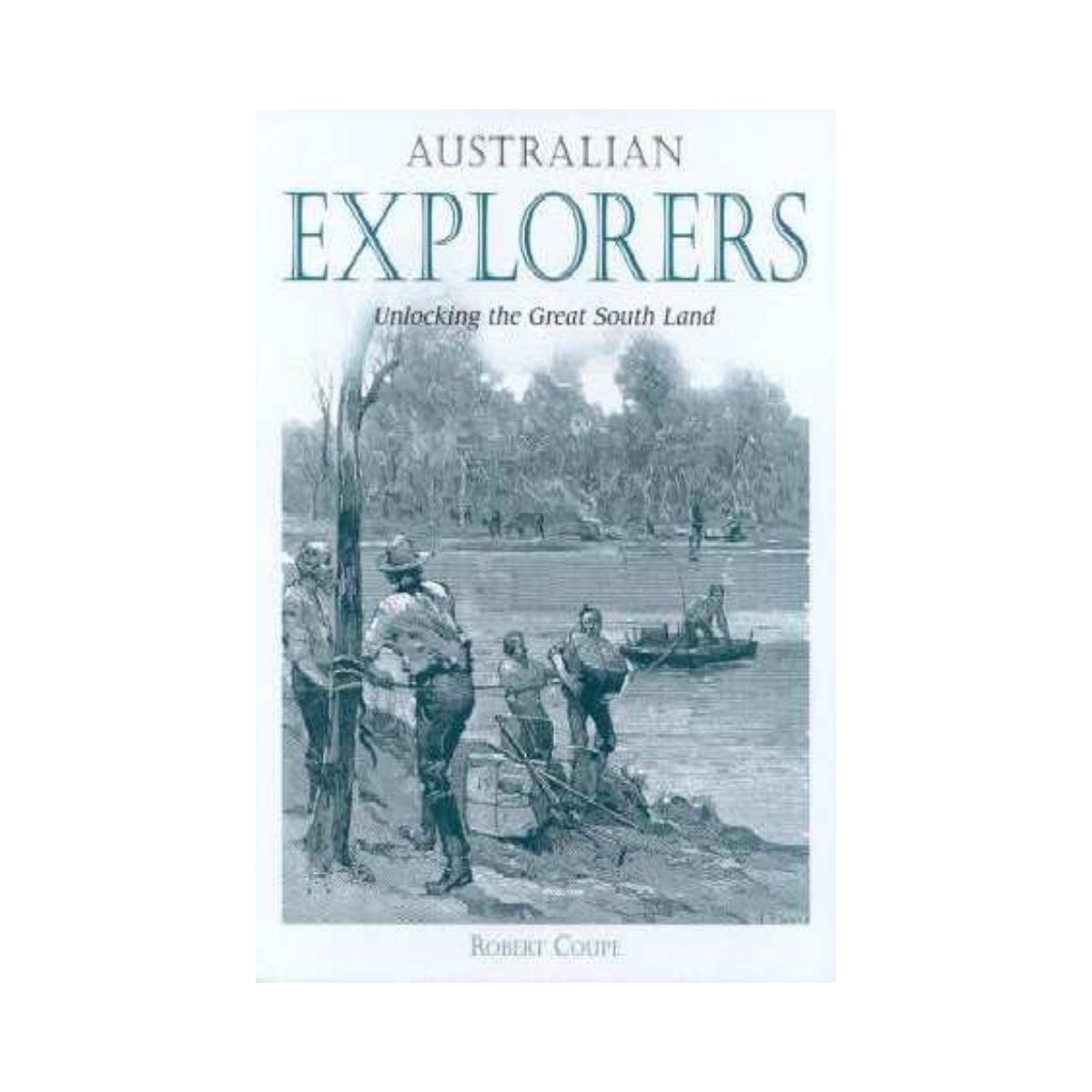 Australian Explorers Unlocking the Great South Land by Robert Coupe