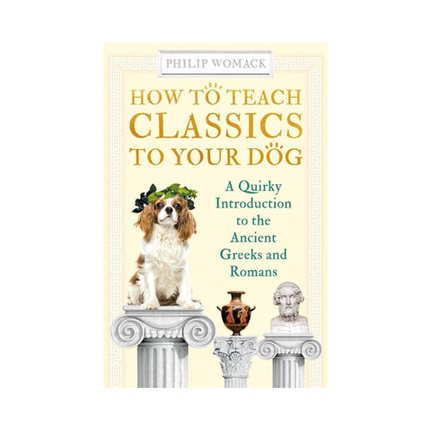 How to Teach Classics to Your Dog - By Philip Womack