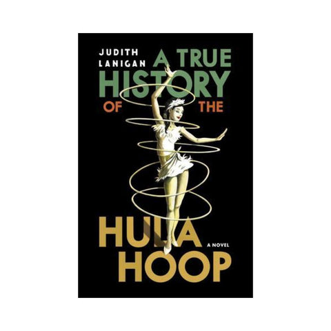 A True History Of The Hula Hoop A Novel - By Judith Lanigan