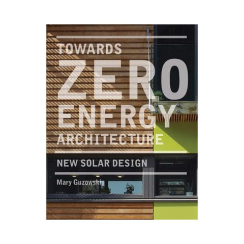 Towards Zero Energy Architecture: New Solar Design By Mary Guzowski