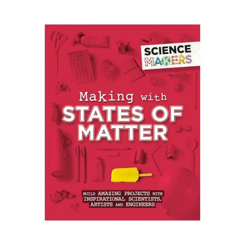 Science Makers: Making with States of Matter by Anna Claybourne