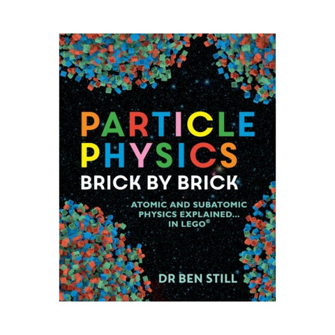 Particle Physics Brick by Brick By Ben Still