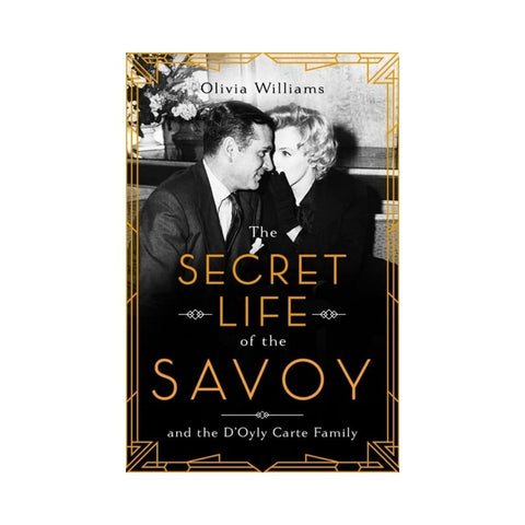 The Secret Life of the Savoy: and the D'Oyly Carte family by Olivia Williams