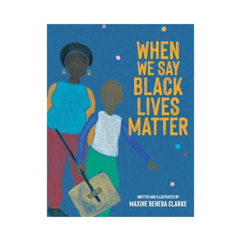 When We Say Black Lives Matter by Maxine Beneba Clarke