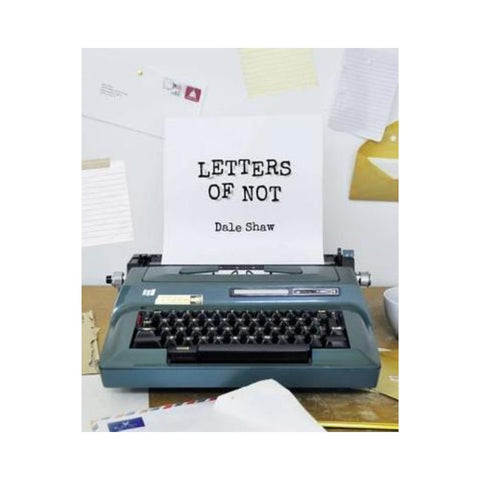 Letters of Not by Dale Shaw