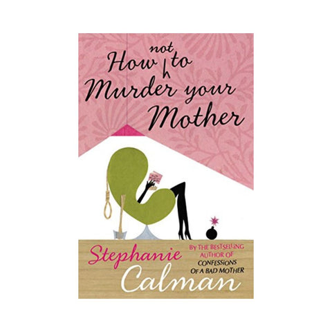 How Not to Murder Your Mother - By Stephanie Calman