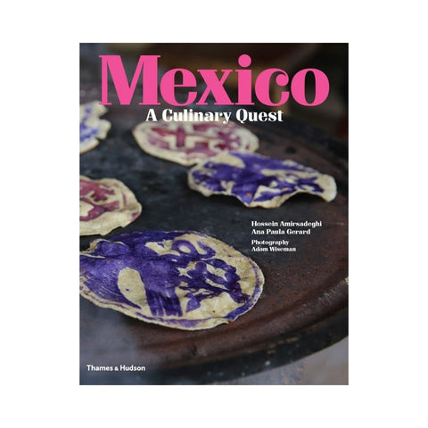 Mexico: A Culinary Quest by Hossein Amirsadeghi