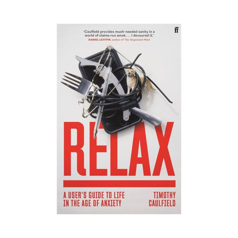 Relax A User's Guide to Life in the Age of Anxiety by Timothy Caulfield