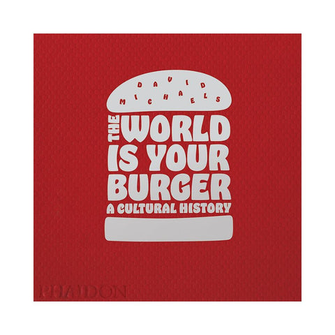 The World is Your Burger: A Cultural History by David Michaels