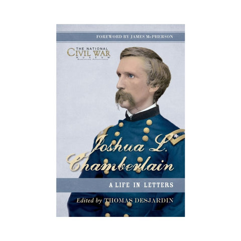 Joshua L. Chamberlain: The Life in Letters of a Great Leader of the American Civil War