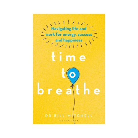 Time to Breathe: Navigating Life and Work for Energy, Success and Happiness - By Dr. Bill Mitchell