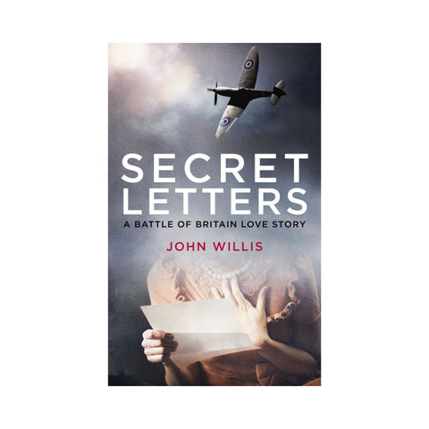 Secret Letters: A Battle of Britain Love Story - By John Willis