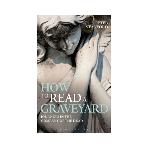 How to Read a Graveyard: Journeys in the Company of the Dead - By Peter Stanford