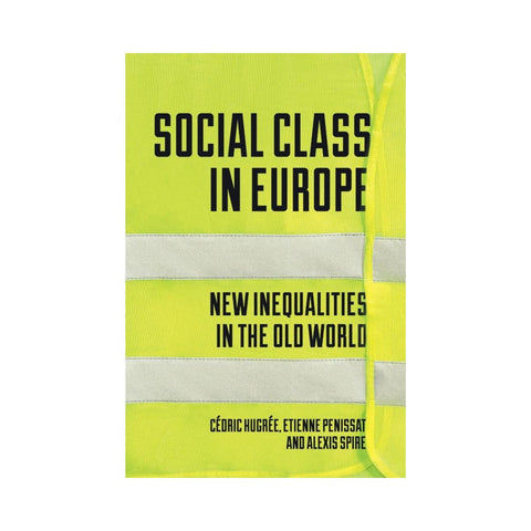 Social Class in Europe: New Inequalities in the Old World - By Etienne Penissat