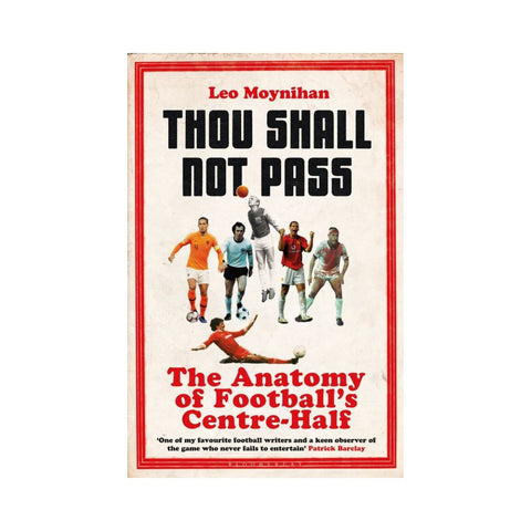 Thou Shall Not Pass: The Anatomy of Football's Centre-Half - By Leo Moynihan