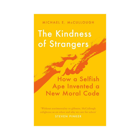 The Kindness of Strangers: How a Selfish Ape Invented a New Moral Code - By Michael McCullough