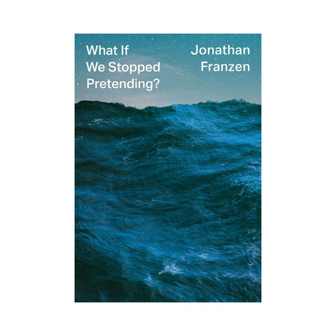 What If We Stopped Pretending? by Jonathan Franzen