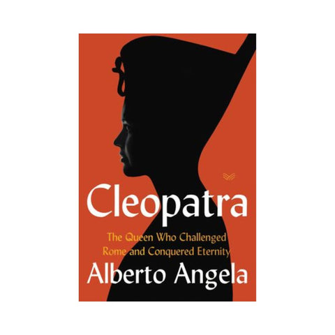 Cleopatra: The Queen who Challenged Rome and Conquered Eternity - By Alberto Angela