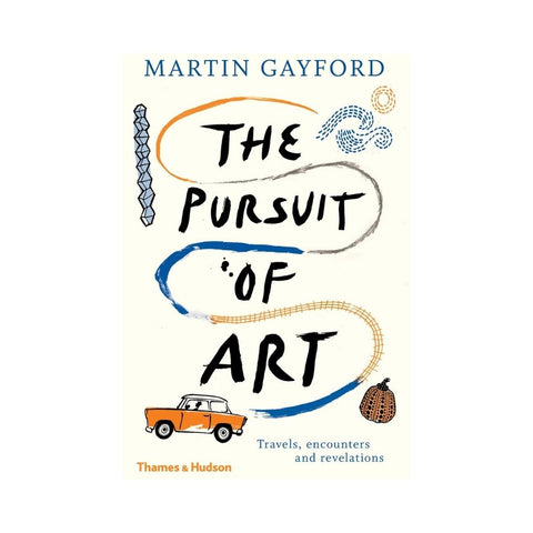 The Pursuit of Art Travels, Encounters and Revelations by Martin Gayford