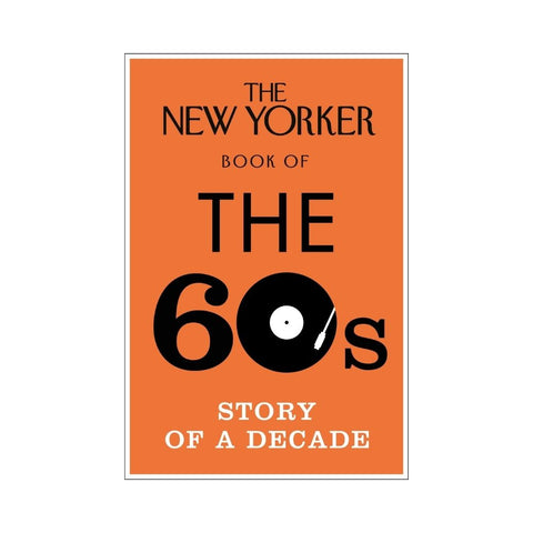 The New Yorker Book Of The 60s Story Of A Decade