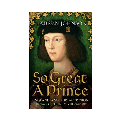 So Great a Prince England in 1509 by Lauren Johnson