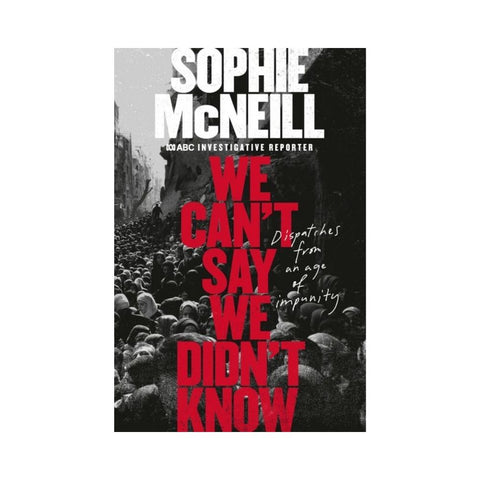 We Can't Say We Didn't Know by Sophie McNeill