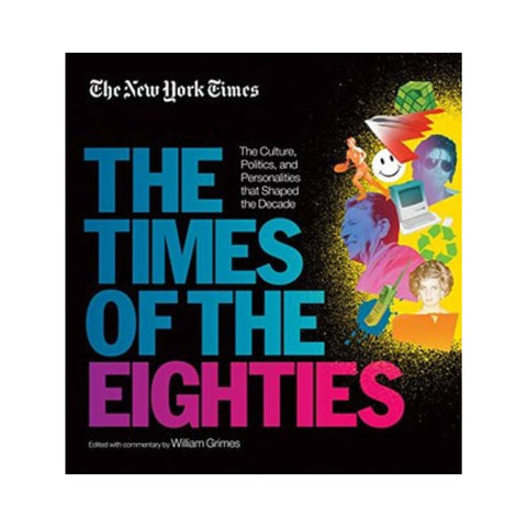 New York Times: The Times Of The Eighties - By William Grimes