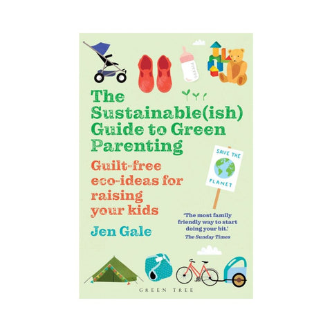 The Sustainable(ish) Guide to Green Parenting By Jen Gale