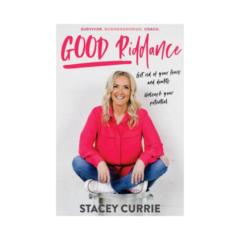 Good Riddance: Get rid of your fears and doubts. Unleash your potential - By Stacey Currie