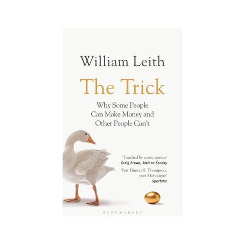 The Trick: Why Some People Can Make Money and Other People Can't - By William Leith