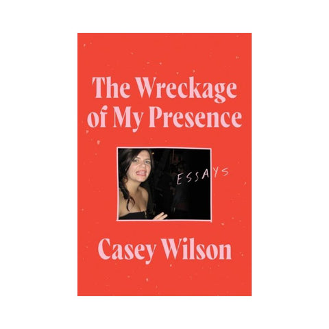 The Wreckage of My Presence - By Casey Wilson