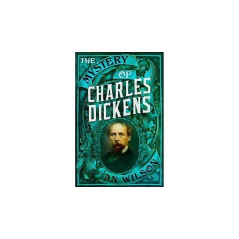 The Mystery Of Charles Dickens by A.N. Wilson