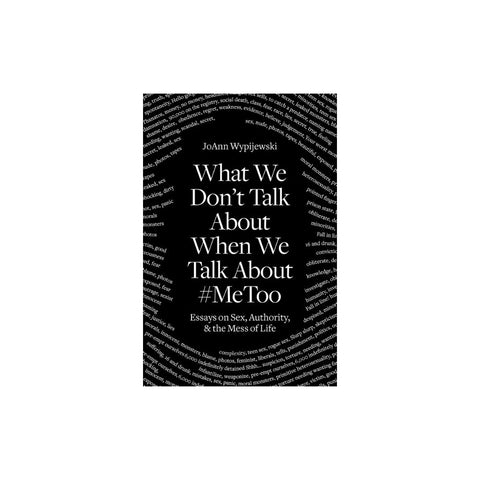 What We Don't Talk About When We Talk About #MeToo:By Joann Wypijewski